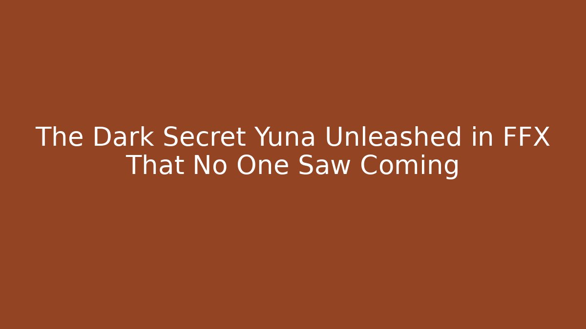 The Dark Secret Yuna Unleashed in FFX That No One Saw Coming