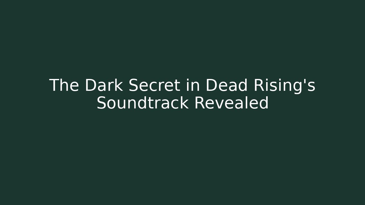 The Dark Secret in Dead Rising's Soundtrack Revealed