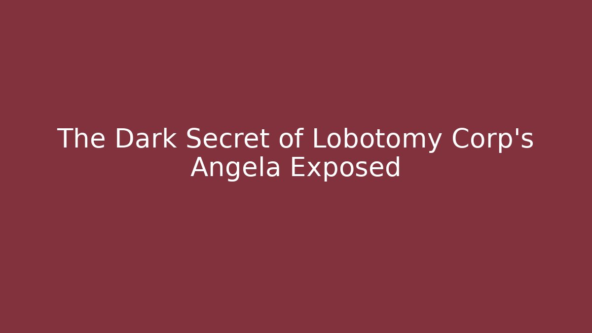 The Dark Secret of Lobotomy Corp's Angela Exposed