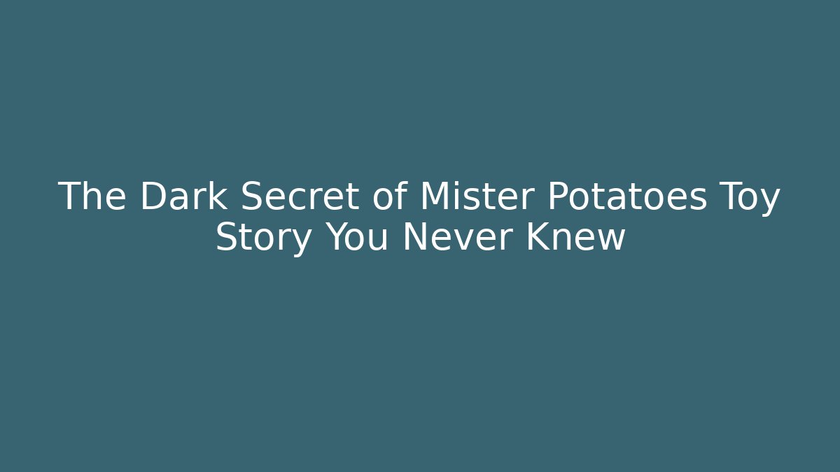 The Dark Secret of Mister Potatoes Toy Story You Never Knew