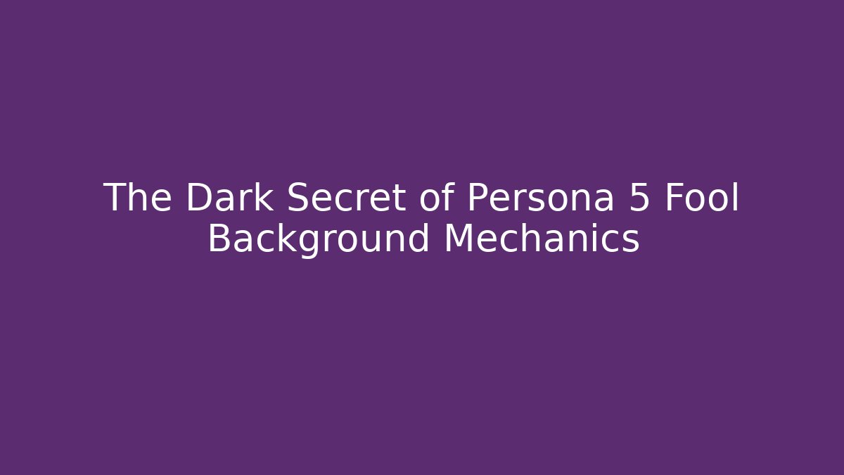 The Dark Secret of Persona 5 Fool Background Mechanics