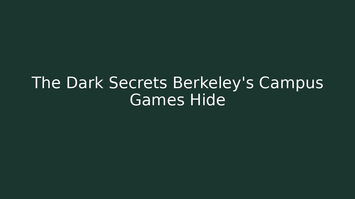 The Dark Secrets Berkeley's Campus Games Hide