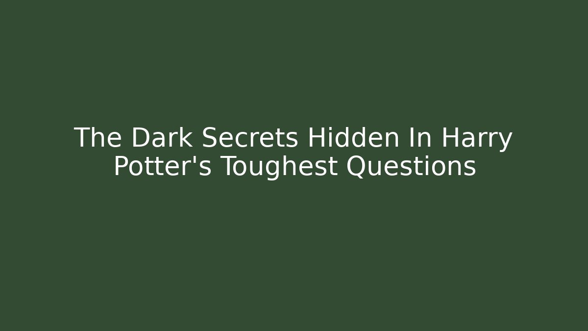 The Dark Secrets Hidden In Harry Potter's Toughest Questions
