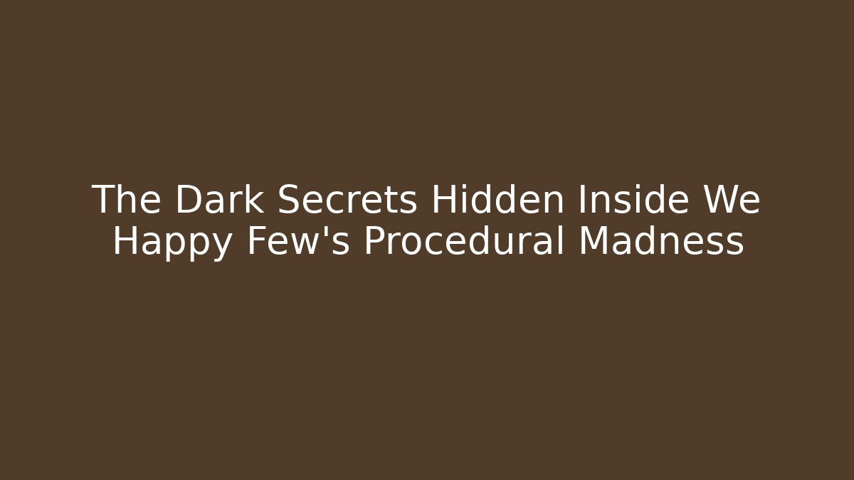 The Dark Secrets Hidden Inside We Happy Few's Procedural Madness - Critter Realm