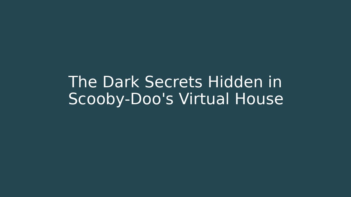 The Dark Secrets Hidden in Scooby-Doo's Virtual House