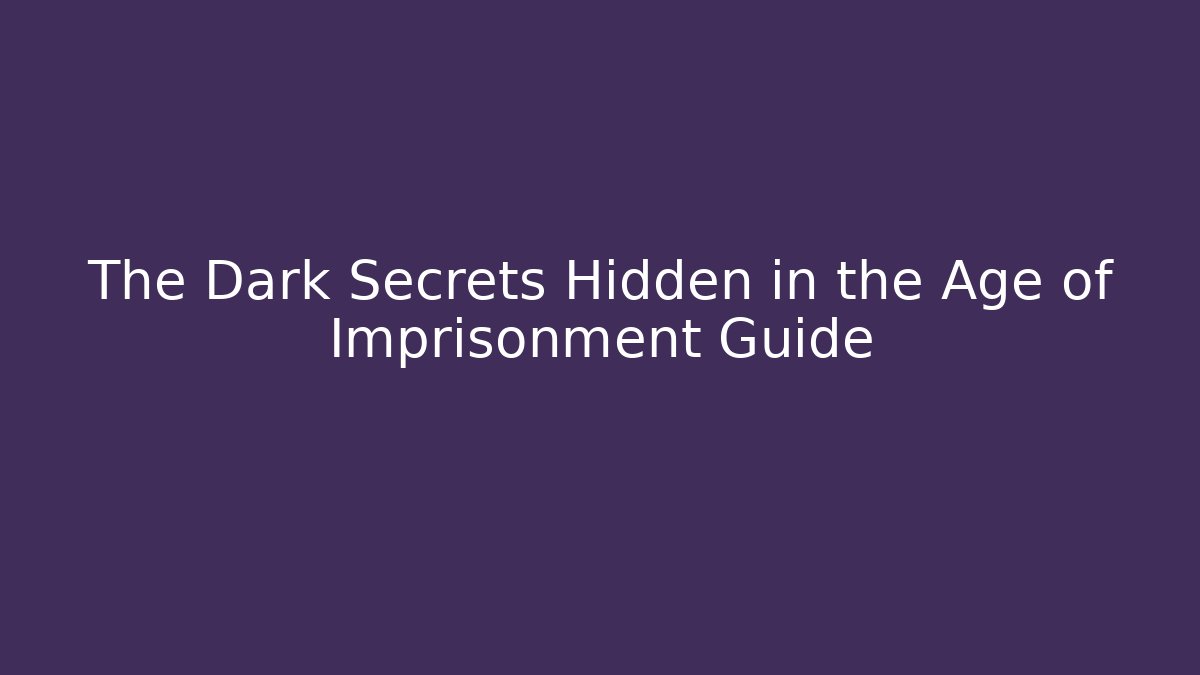 The Dark Secrets Hidden in the Age of Imprisonment Guide