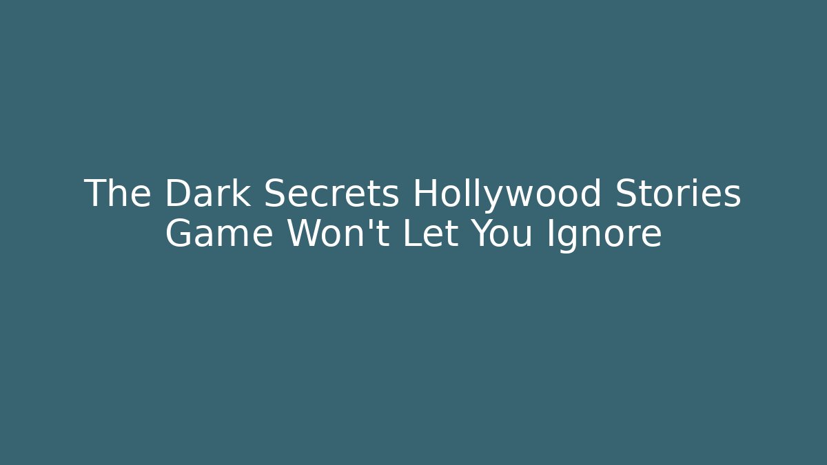 The Dark Secrets Hollywood Stories Game Won't Let You Ignore