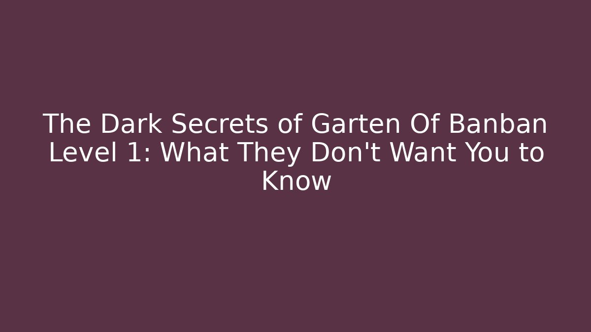 The Dark Secrets of Garten Of Banban Level 1: What They Don’t Want You to Know