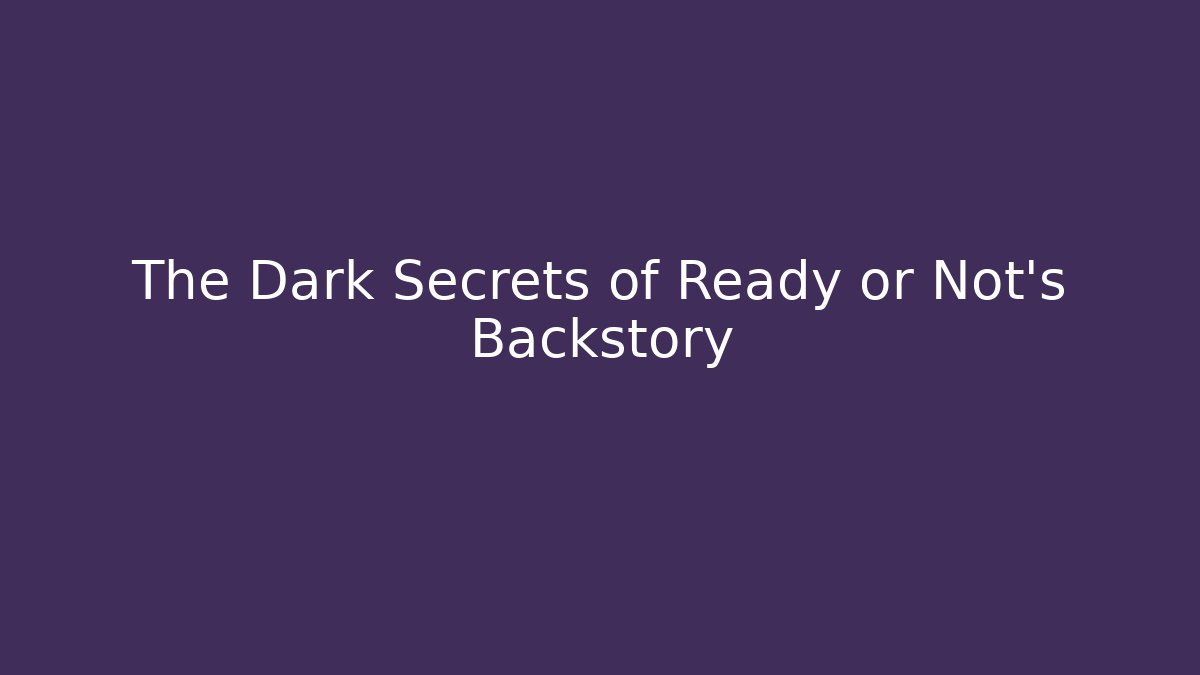 The Dark Secrets of Ready or Not's Backstory