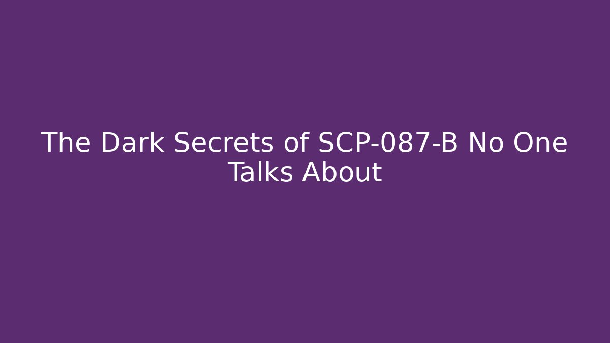 The Dark Secrets of SCP-087-B No One Talks About