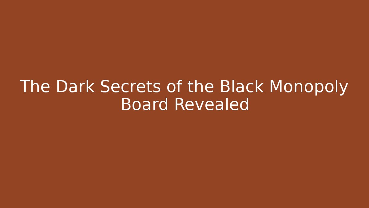 The Dark Secrets of the Black Monopoly Board Revealed