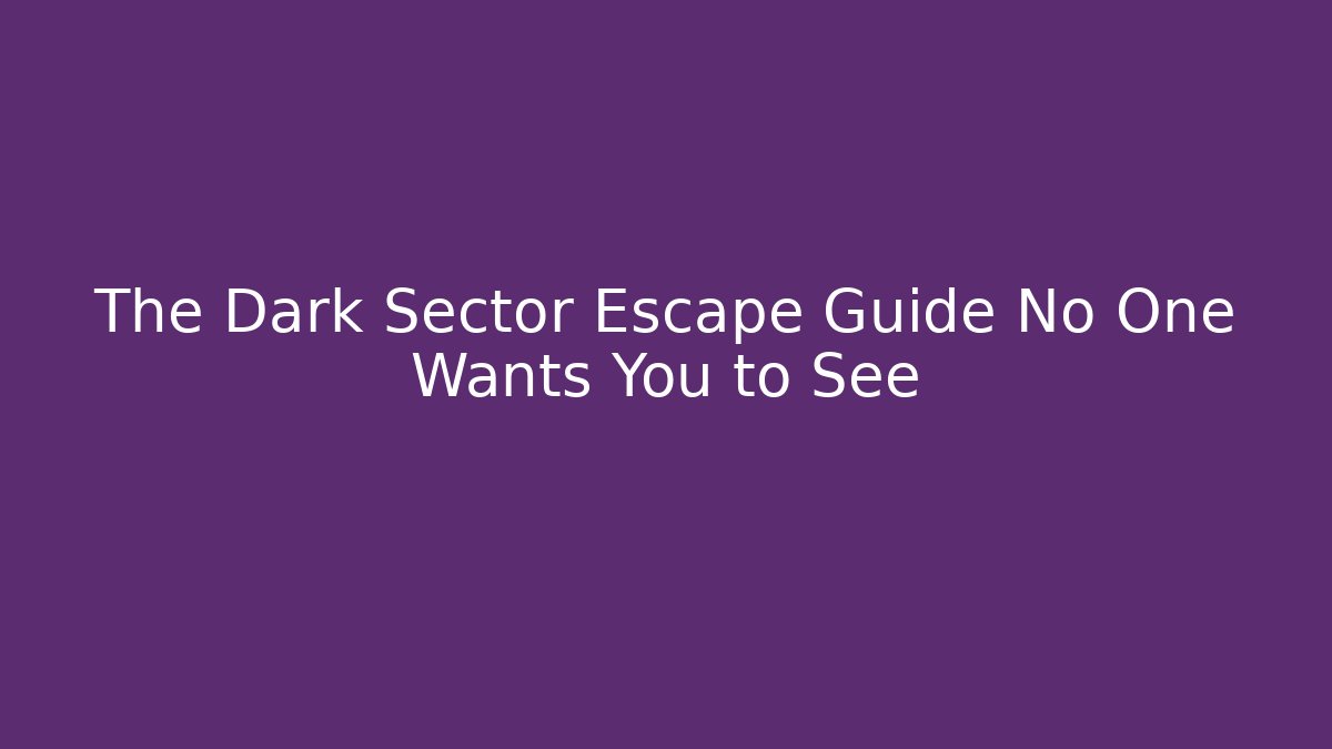 The Dark Sector Escape Guide No One Wants You to See