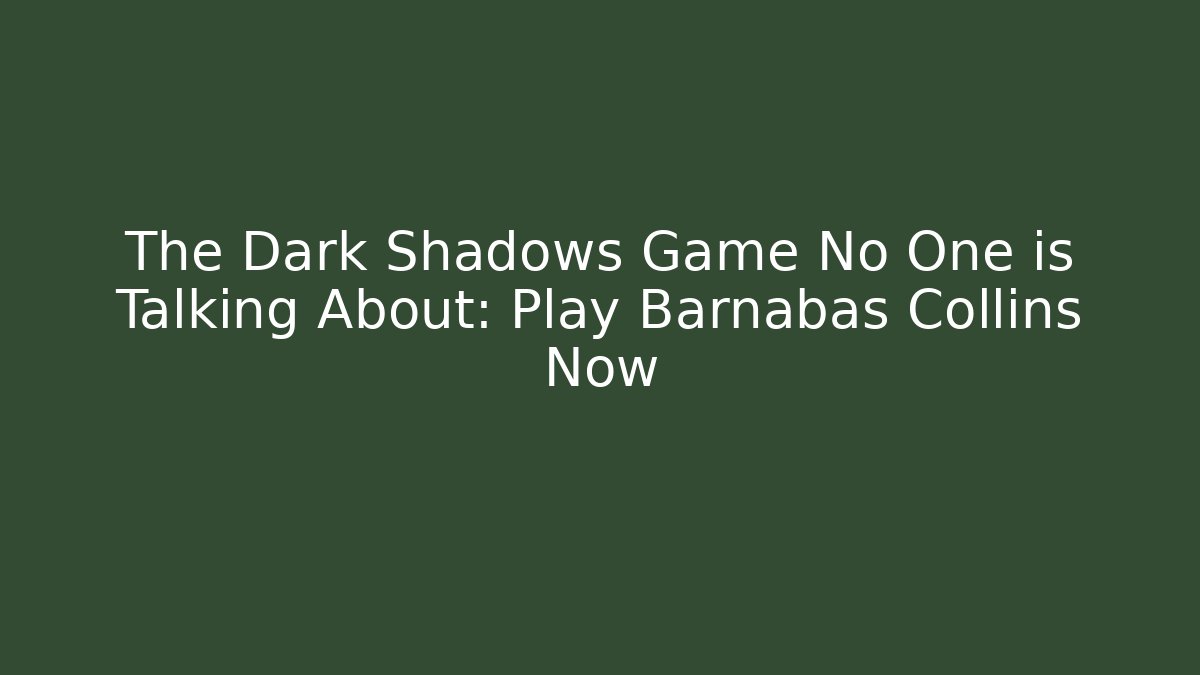 The Dark Shadows Game No One is Talking About: Play Barnabas Collins Now