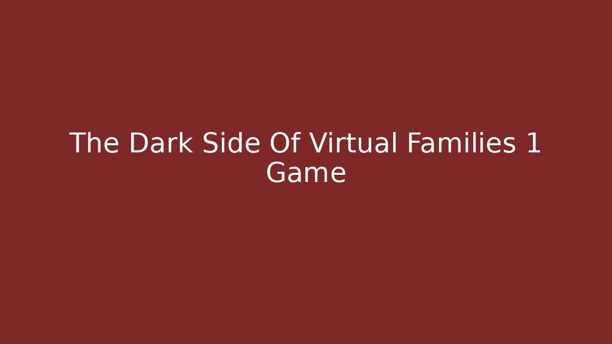 The Dark Side Of Virtual Families 1 Game