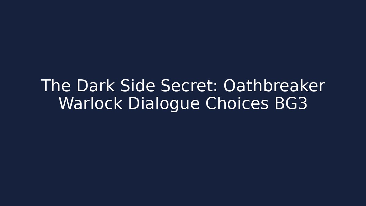 The Dark Side Secret: Oathbreaker Warlock Dialogue Choices BG3