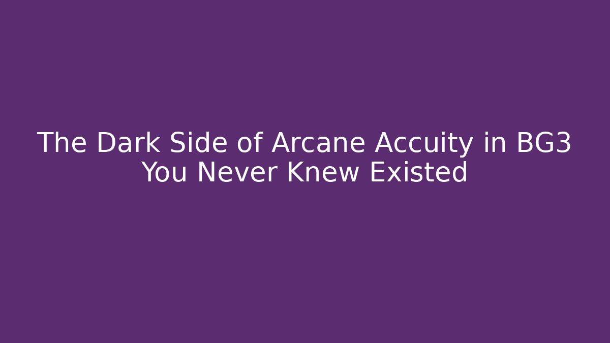 The Dark Side of Arcane Accuity in BG3 You Never Knew Existed
