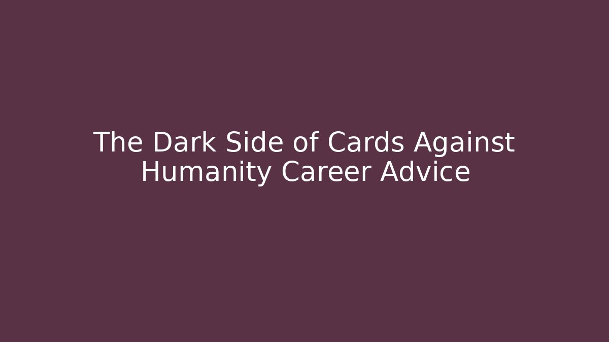 The Dark Side of Cards Against Humanity Career Advice