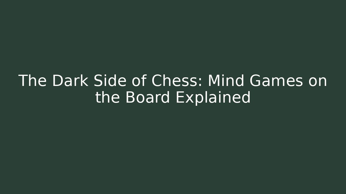 The Dark Side of Chess: Mind Games on the Board Explained