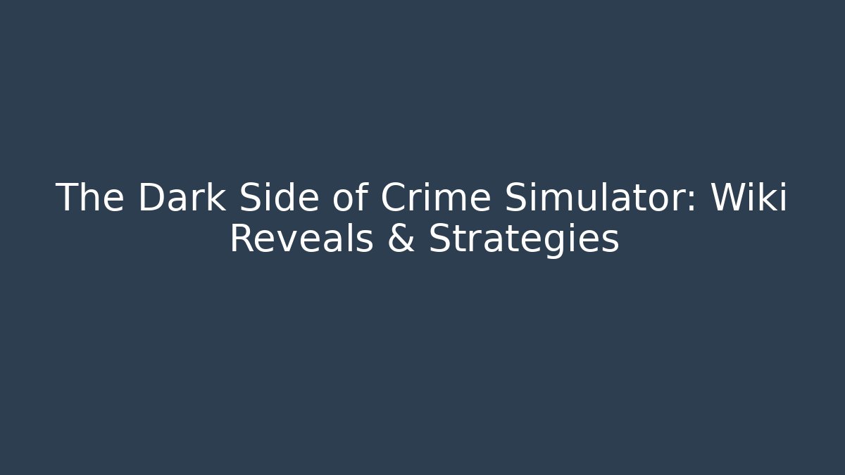 The Dark Side of Crime Simulator: Wiki Reveals & Strategies