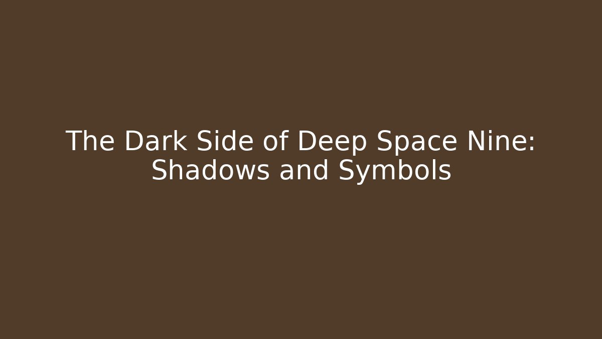 The Dark Side of Deep Space Nine: Shadows and Symbols