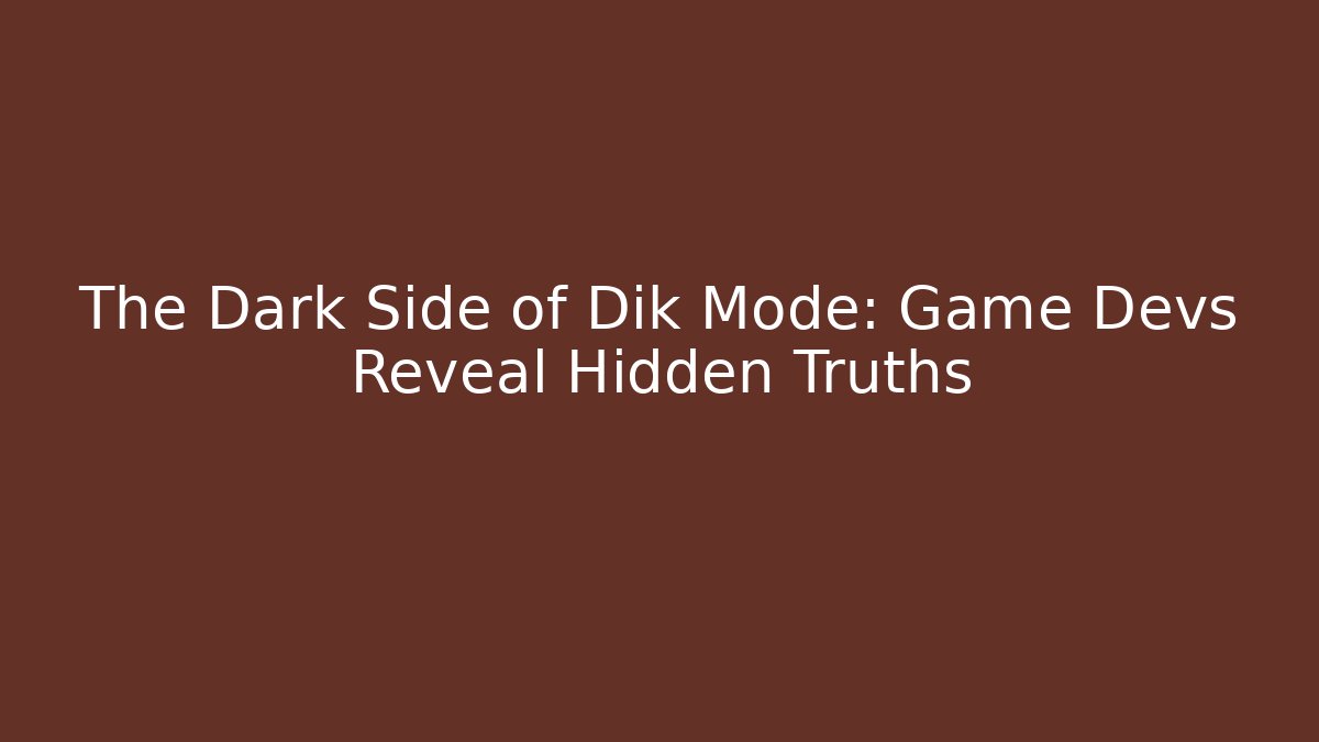 The Dark Side of Dik Mode: Game Devs Reveal Hidden Truths