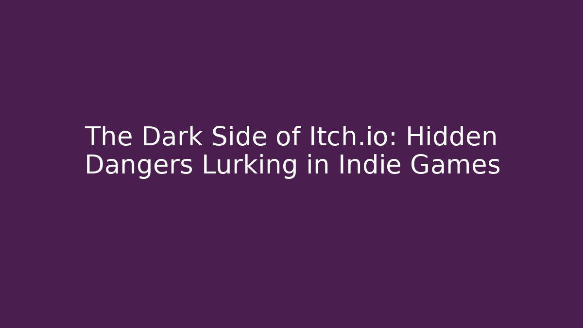 The Dark Side of Itch.io: Hidden Dangers Lurking in Indie Games