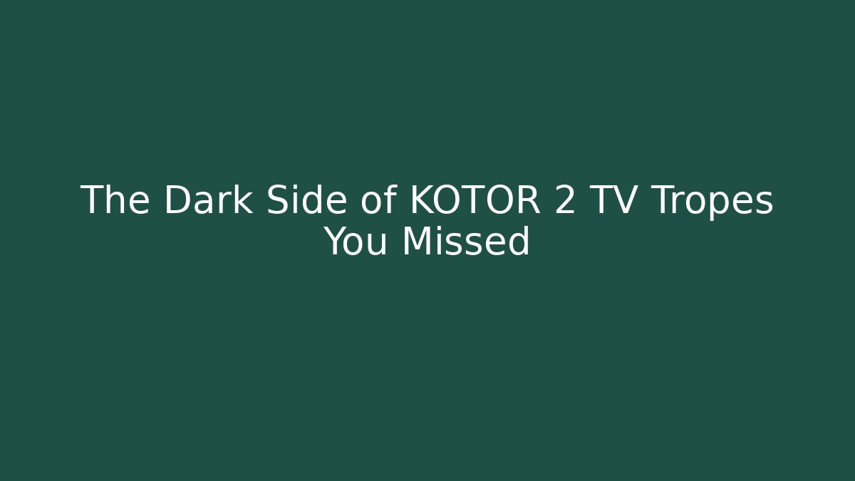 The Dark Side of KOTOR 2 TV Tropes You Missed