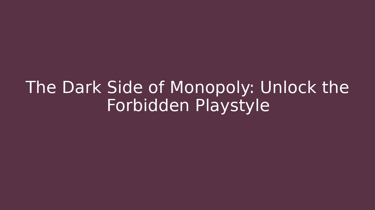 The Dark Side of Monopoly: Unlock the Forbidden Playstyle