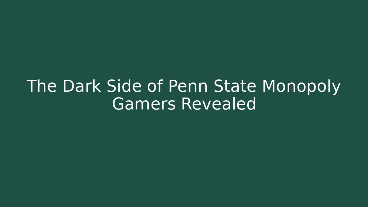 The Dark Side of Penn State Monopoly Gamers Revealed