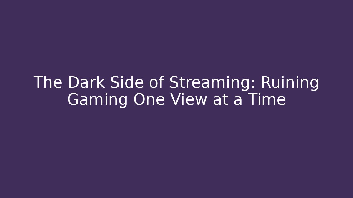 The Dark Side of Streaming: Ruining Gaming One View at a Time
