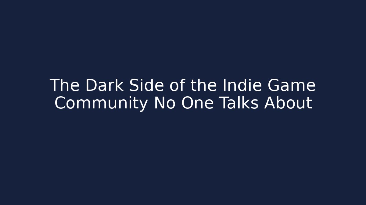The Dark Side of the Indie Game Community No One Talks About