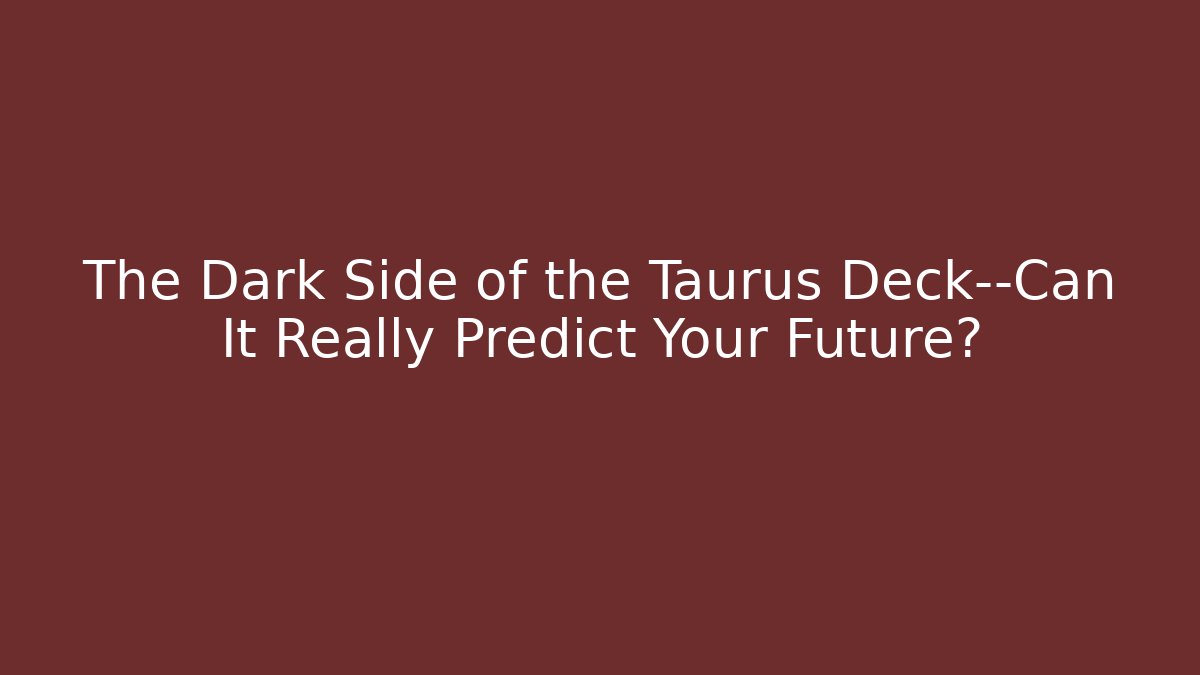 The Dark Side of the Taurus Deck—Can It Really Predict Your Future?