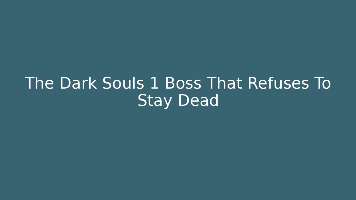 The Dark Souls 1 Boss That Refuses To Stay Dead