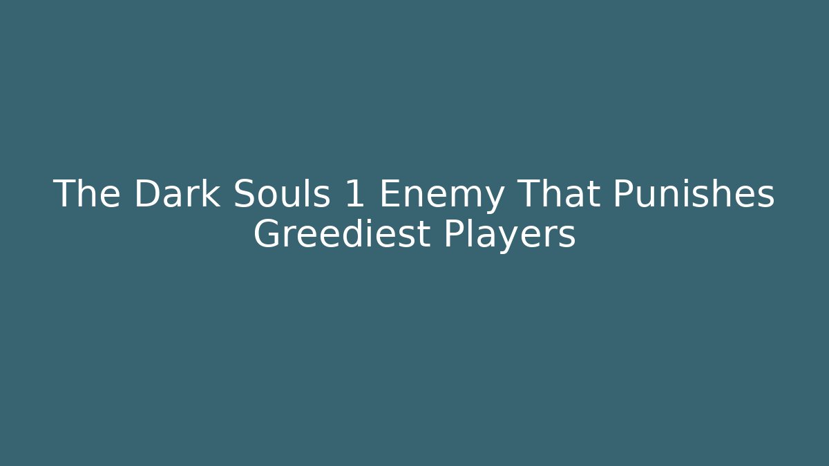 The Dark Souls 1 Enemy That Punishes Greediest Players