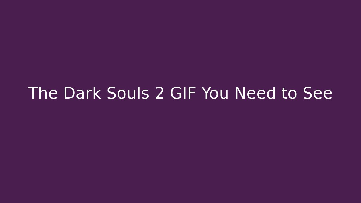 The Dark Souls 2 GIF You Need to See