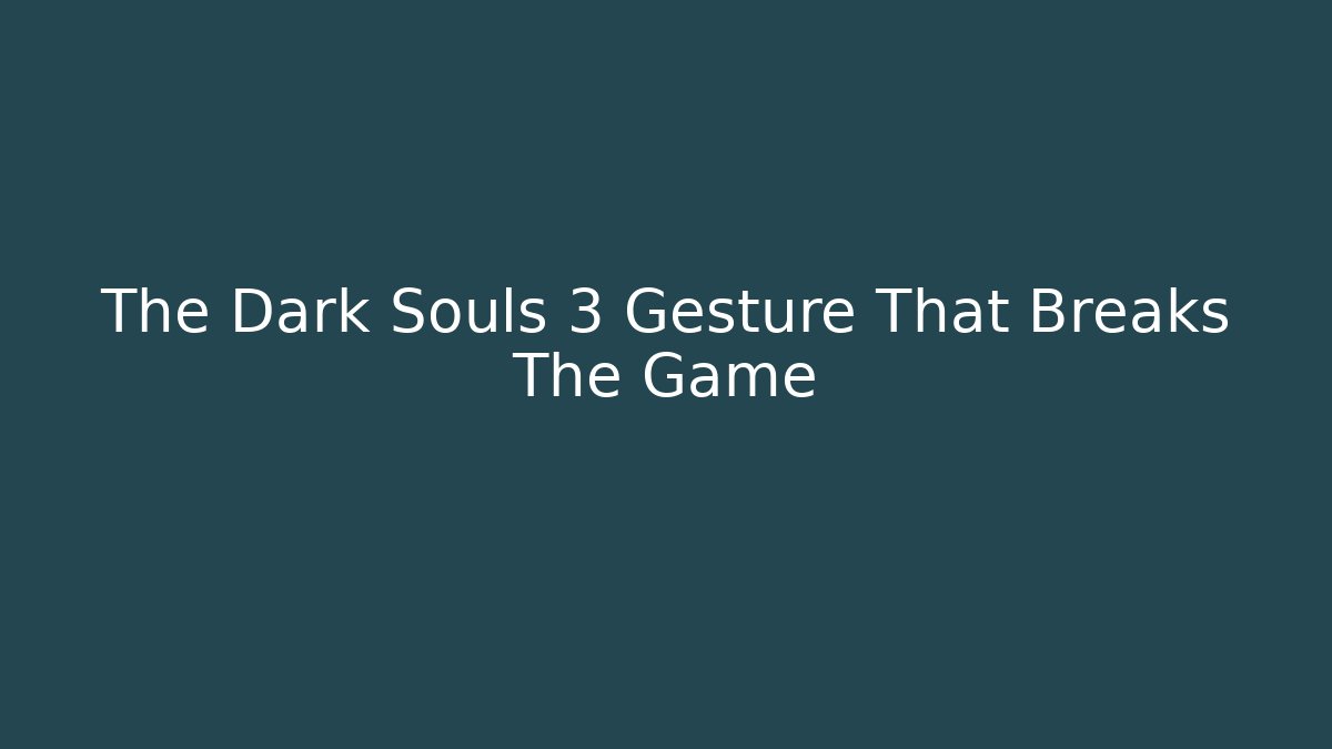 The Dark Souls 3 Gesture That Breaks The Game
