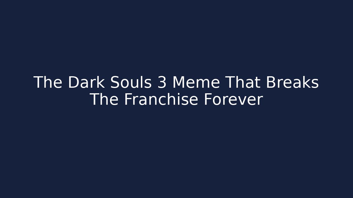 The Dark Souls 3 Meme That Breaks The Franchise Forever