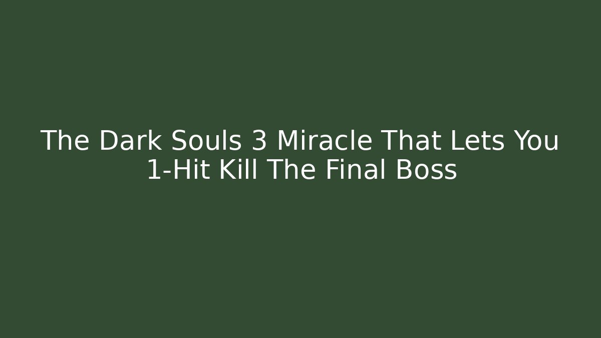 The Dark Souls 3 Miracle That Lets You 1-Hit Kill The Final Boss - Critter Realm