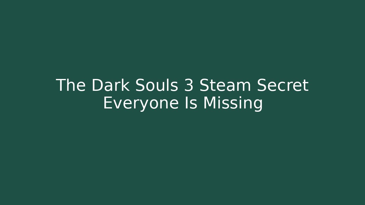 The Dark Souls 3 Steam Secret Everyone Is Missing