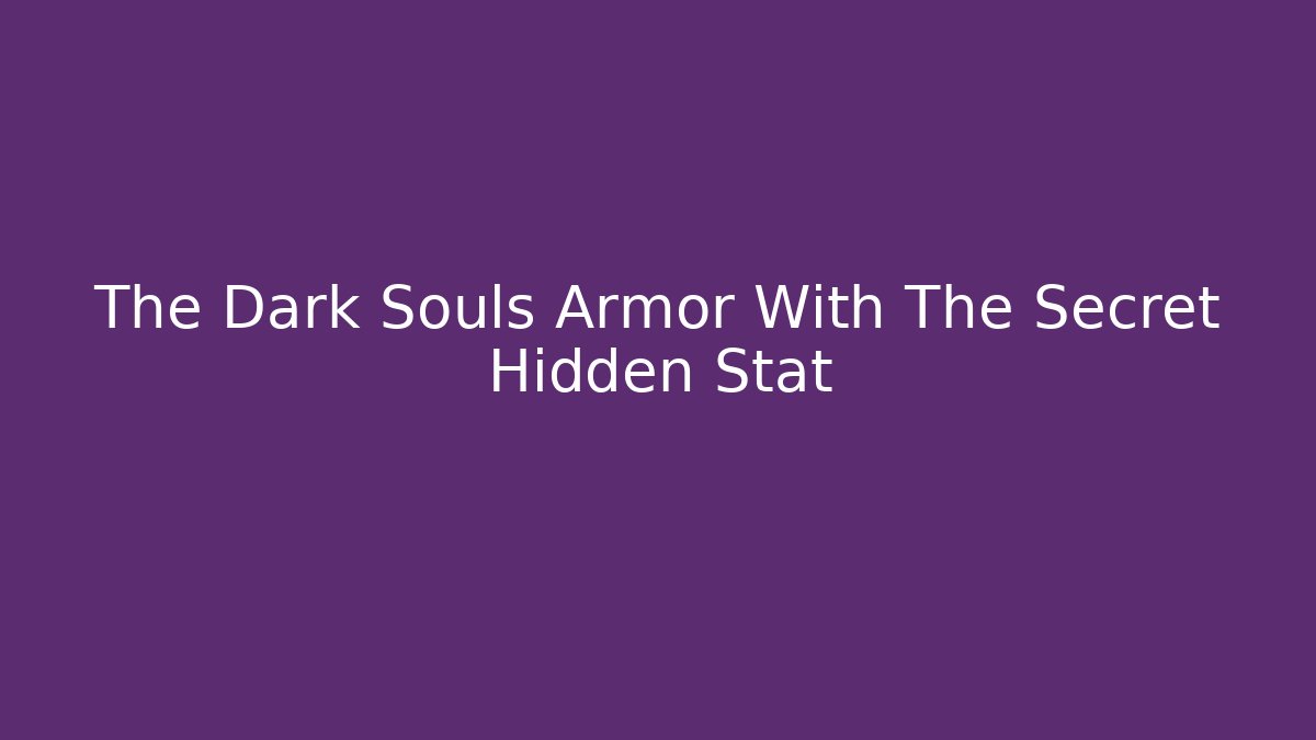 The Dark Souls Armor With The Secret Hidden Stat