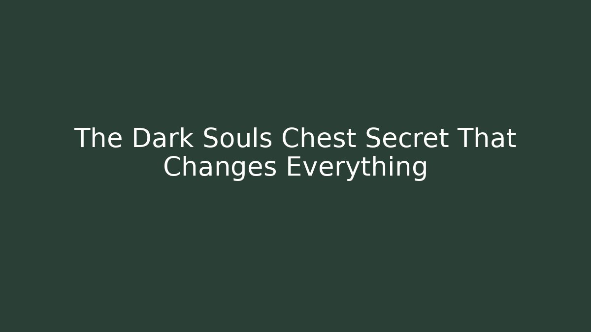 The Dark Souls Chest Secret That Changes Everything