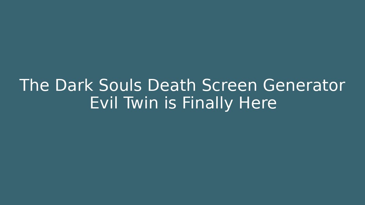The Dark Souls Death Screen Generator Evil Twin is Finally Here - Critter Realm