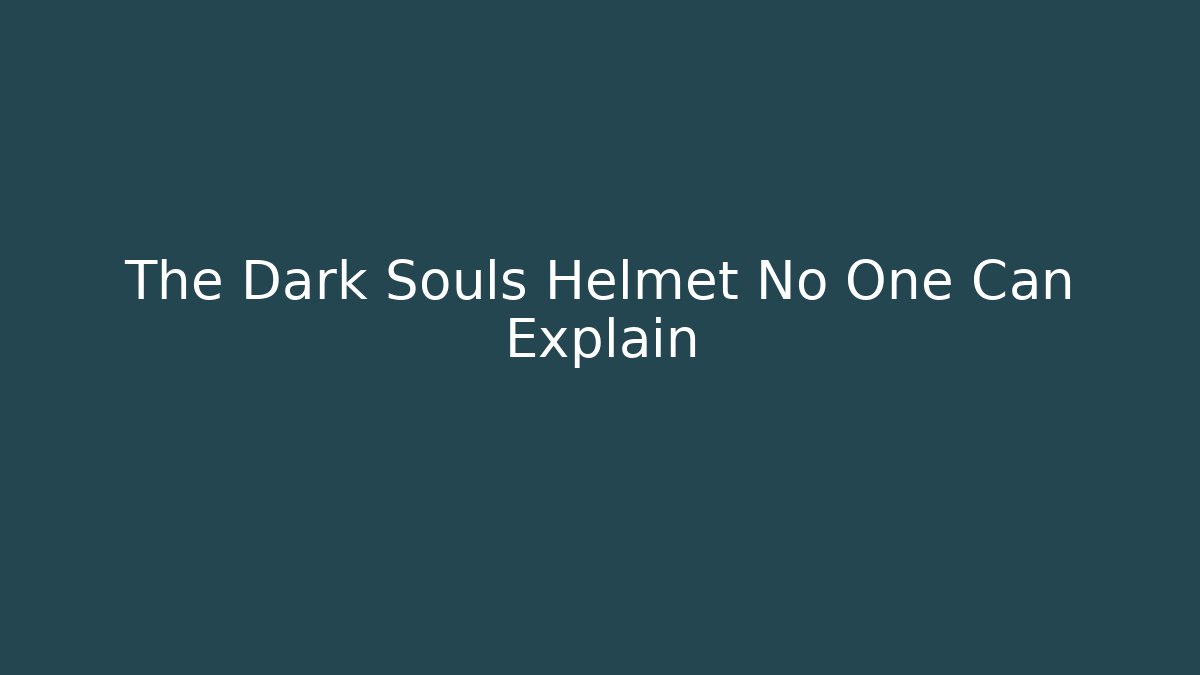 The Dark Souls Helmet No One Can Explain