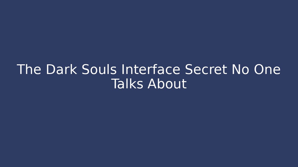 The Dark Souls Interface Secret No One Talks About