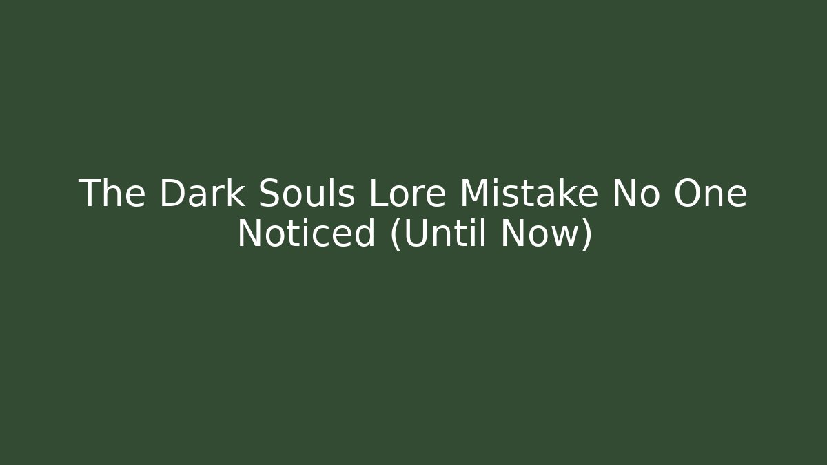 The Dark Souls Lore Mistake No One Noticed (Until Now)