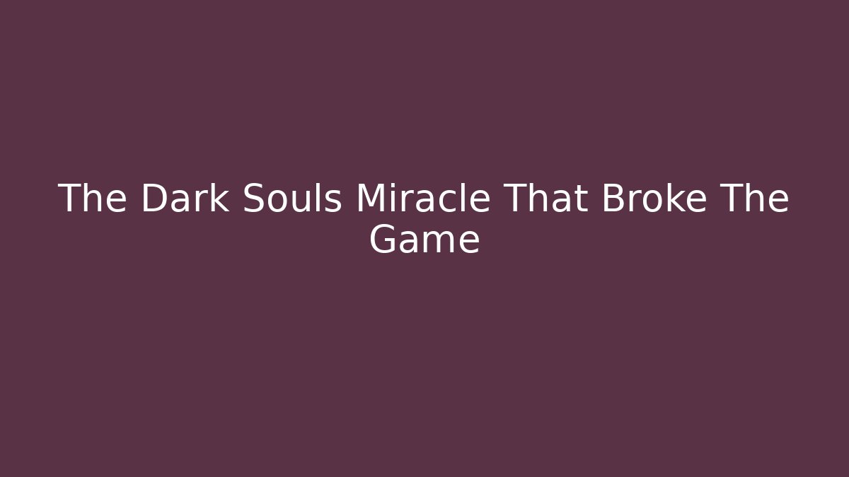 The Dark Souls Miracle That Broke The Game