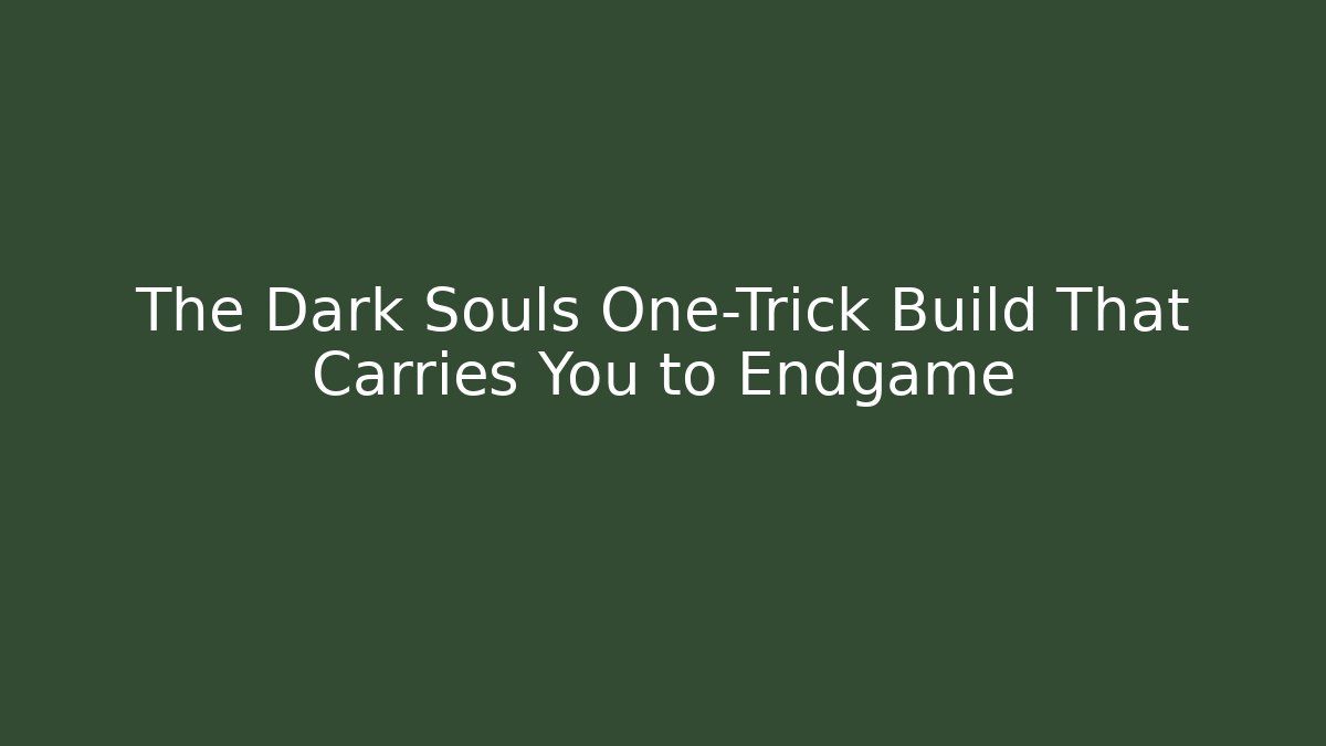 The Dark Souls One-Trick Build That Carries You to Endgame