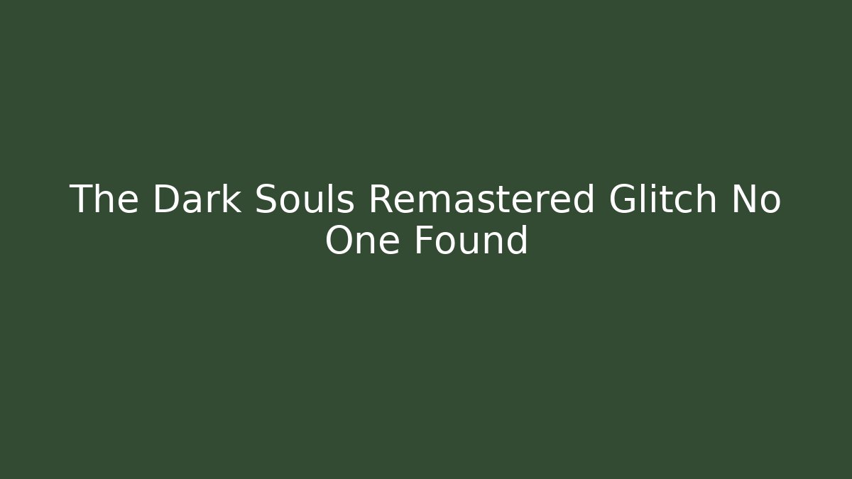 The Dark Souls Remastered Glitch No One Found