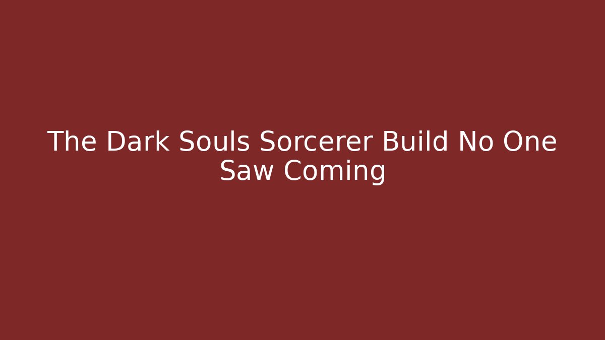 The Dark Souls Sorcerer Build No One Saw Coming