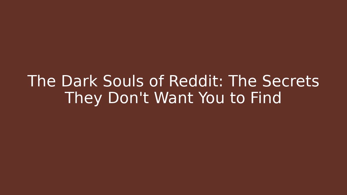 The Dark Souls of Reddit: The Secrets They Don't Want You to Find
